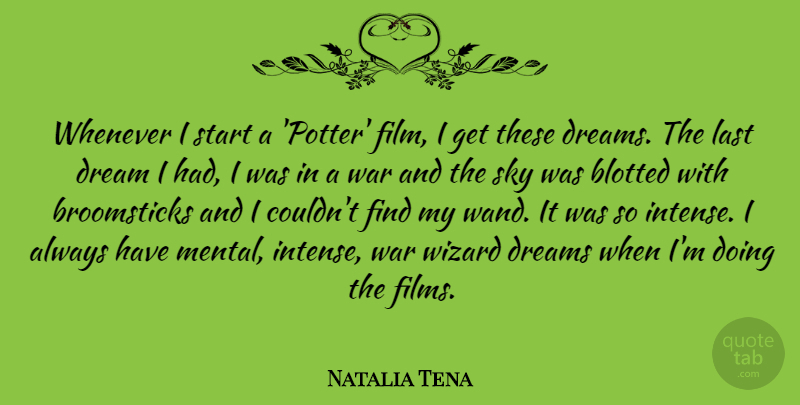 Natalia Tena Quote About Dream, Dreams, Last, Start, War: Whenever I Start A Potter...