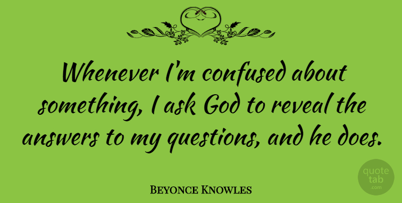 Beyonce Knowles Quote About Confused, Answers, Doe: Whenever Im Confused About Something...