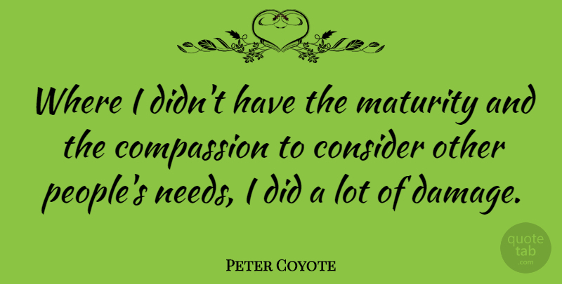 Peter Coyote Quote About Compassion, Maturity, People: Where I Didnt Have The...
