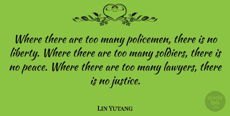 Lin Yutang Quote About Inspirational, Motivational, Veterans Day: Where There Are Too Many...