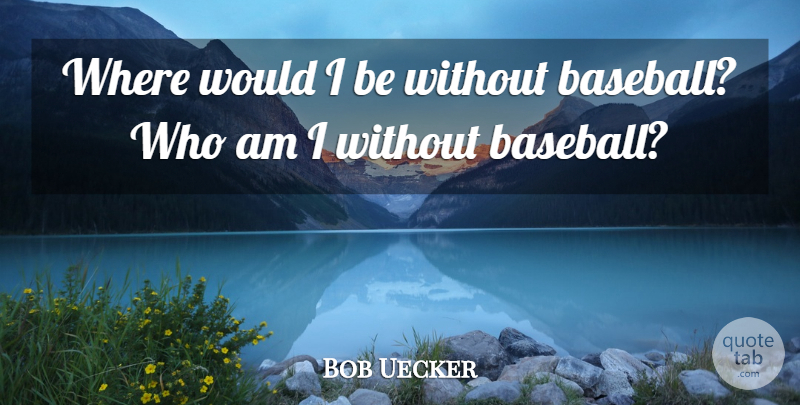 Bob Uecker Quote About Baseball: Where Would I Be Without...