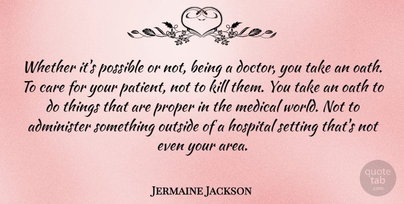 Jermaine Jackson Quote About Doctors, World, Care: Whether Its Possible Or Not...
