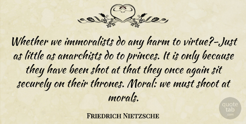 Friedrich Nietzsche Quote About Littles, Thrones, Moral: Whether We Immoralists Do Any...