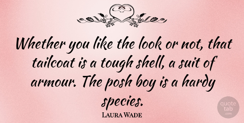 Laura Wade Quote About Hardy, Posh, Suit, Whether: Whether You Like The Look...