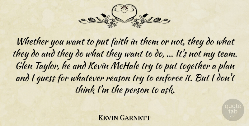 Kevin Garnett Quote About Enforce, Faith, Guess, Kevin, Plan: Whether You Want To Put...