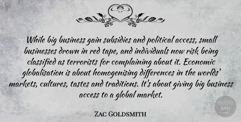 Zac Goldsmith Quote About Access, Business, Businesses, Classified, Drown: While Big Business Gain Subsidies...
