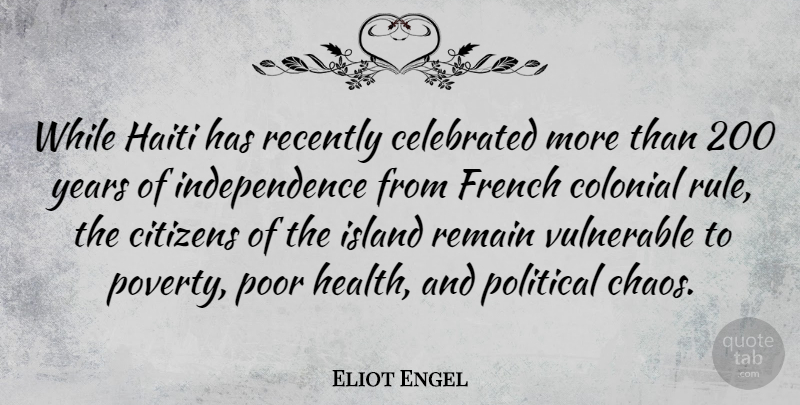 Eliot Engel Quote About Years, Islands, Political: While Haiti Has Recently Celebrated...