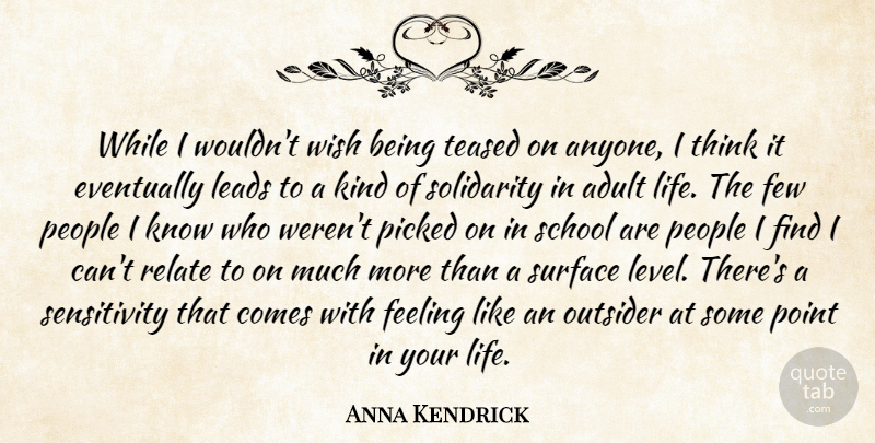 Anna Kendrick Quote About Adult, Eventually, Few, Leads, Life: While I Wouldnt Wish Being...