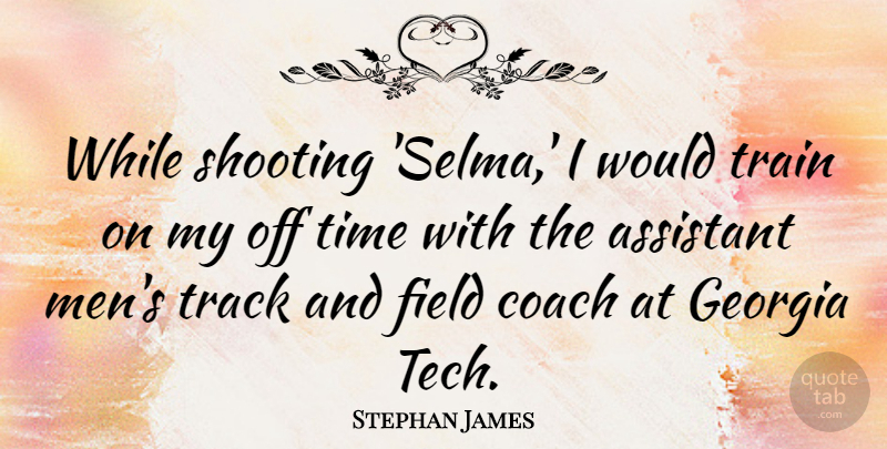 Stephan James Quote About Assistant, Field, Georgia, Men, Shooting: While Shooting Selma I Would...