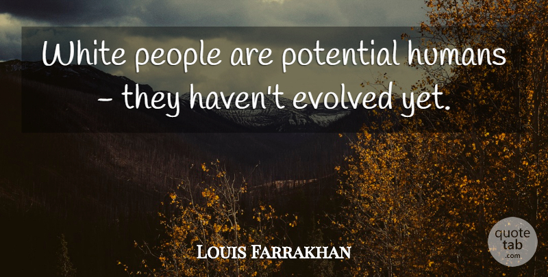 Louis Farrakhan Quote About Islamic, White, People: White People Are Potential Humans...