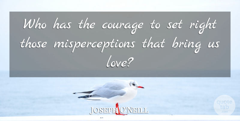 Joseph O'Neill Quote About Misperception: Who Has The Courage To...