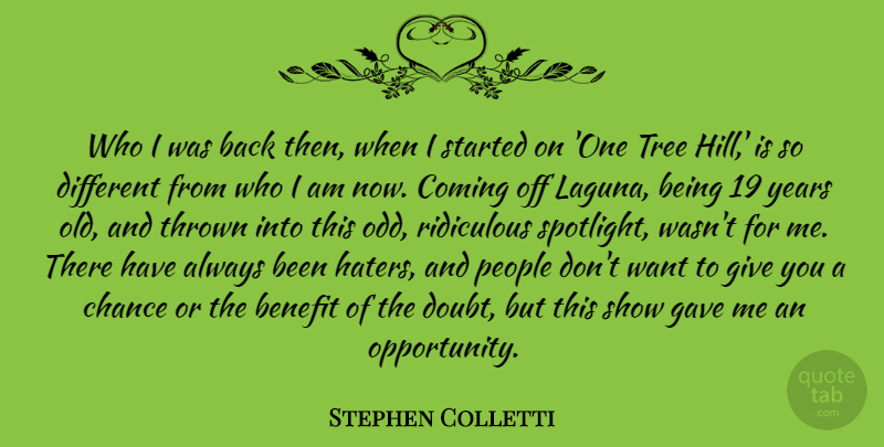 Stephen Colletti Quote About Benefit, Chance, Coming, Gave, People: Who I Was Back Then...