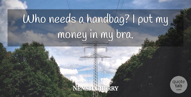 Neneh Cherry Quote About Handbags, Needs, Bras: Who Needs A Handbag I...