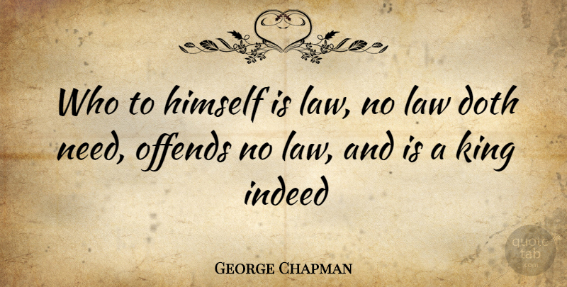 George Chapman Quote About Doth, Himself, Indeed, King, Law: Who To Himself Is Law...