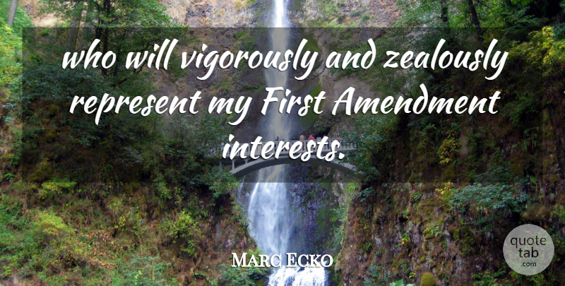 Marc Ecko Quote About Amendment, Represent: Who Will Vigorously And Zealously...