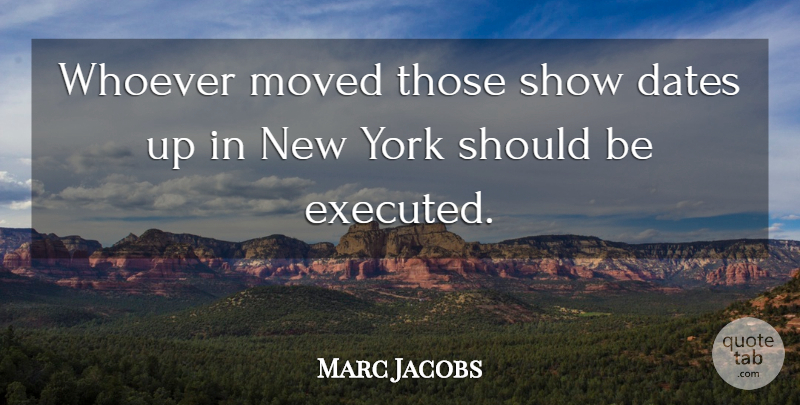 Marc Jacobs Quote About Dates, Moved, Whoever, York: Whoever Moved Those Show Dates...