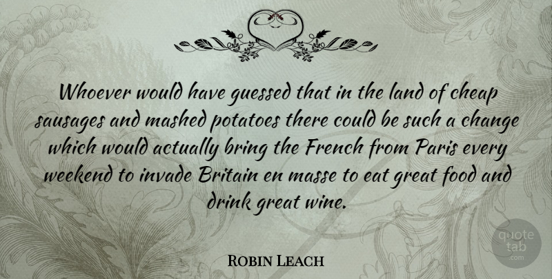Robin Leach Quote About Wine, Weekend, Land: Whoever Would Have Guessed That...