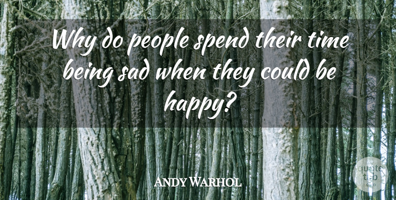 Andy Warhol Quote About People, Being Sad: Why Do People Spend Their...
