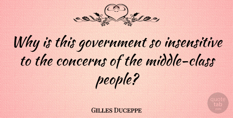 Gilles Duceppe Quote About Class, Concerns, Government: Why Is This Government So...