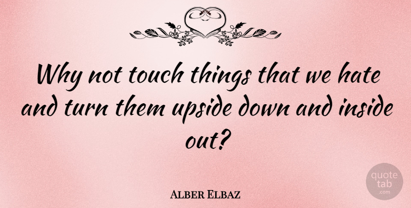 Alber Elbaz Quote About Hate, Down And, Why Not: Why Not Touch Things That...