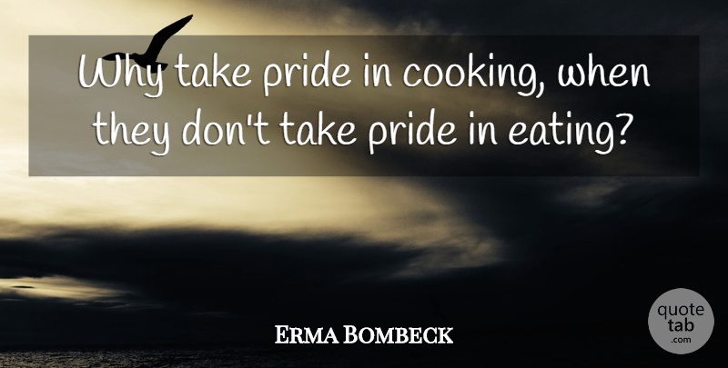 Erma Bombeck Quote About Pride, Cooking, Modern Life: Why Take Pride In Cooking...