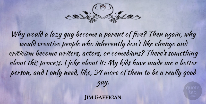 Jim Gaffigan Quote About Kids, People, Creative: Why Would A Lazy Guy...