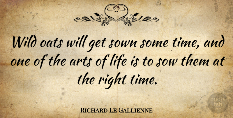 Richard Le Gallienne Quote About Art, Oats, Life Is: Wild Oats Will Get Sown...