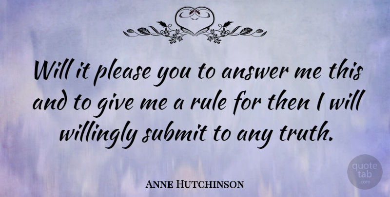 Anne Hutchinson Quote About Rule, Submit, Willingly: Will It Please You To...