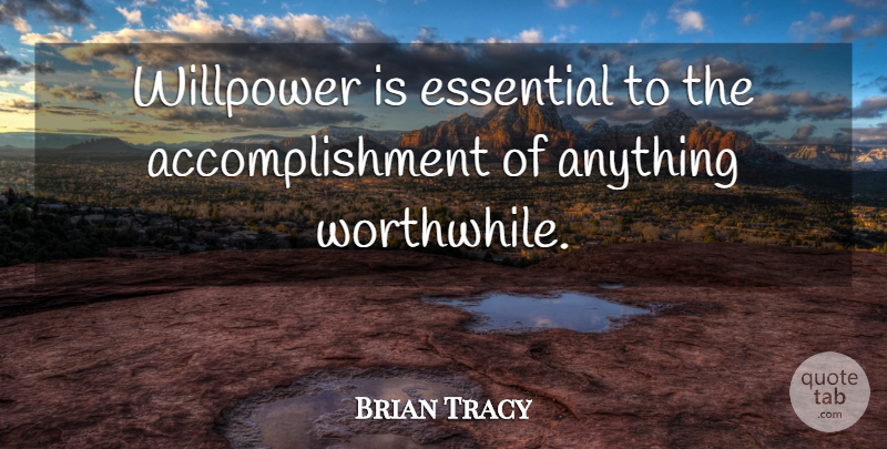 Brian Tracy Quote About Accomplishment, Essentials, Willpower: Willpower Is Essential To The...