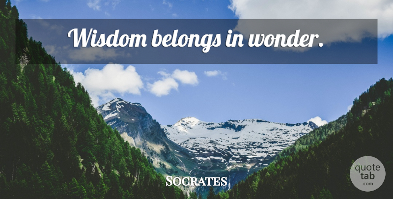 Socrates Quote About Wonder: Wisdom Belongs In Wonder...
