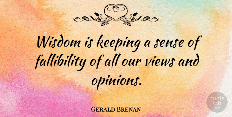 Gerald Brenan Quote About Wisdom, Views, Opinion: Wisdom Is Keeping A Sense...