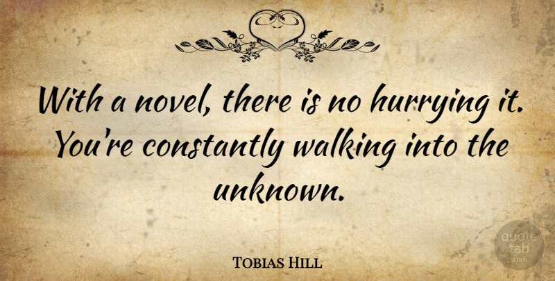 Tobias Hill Quote About Constantly, Hurrying: With A Novel There Is...