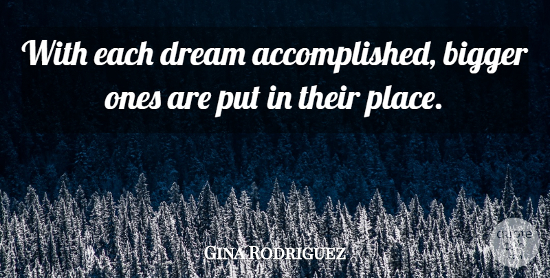 Gina Rodriguez Quote About undefined: With Each Dream Accomplished Bigger...