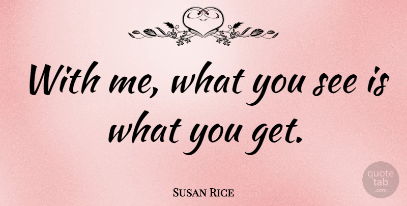 Susan Rice Quote About undefined: With Me What You See...