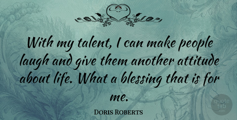 Doris Roberts Quote About Attitude, Blessing, Giving: With My Talent I Can...