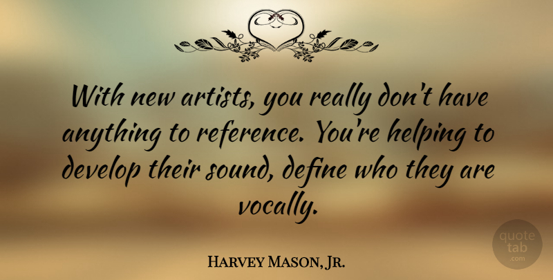 Harvey Mason, Jr. Quote About Develop: With New Artists You Really...