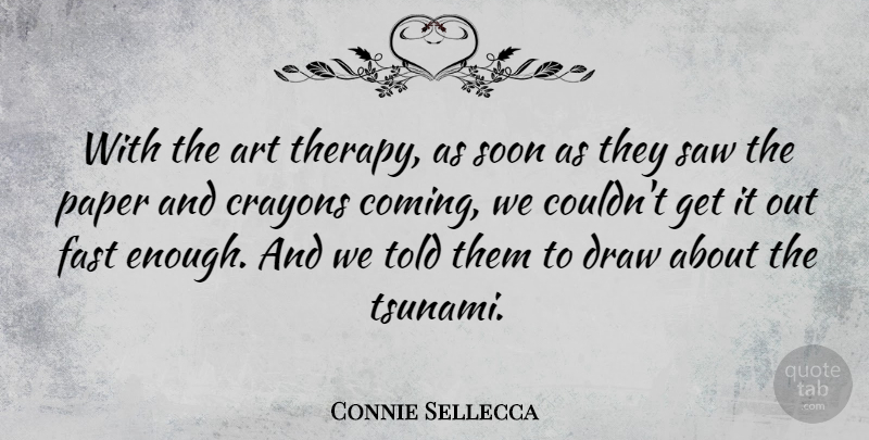 Connie Sellecca Quote About Art, Paper, Saws: With The Art Therapy As...