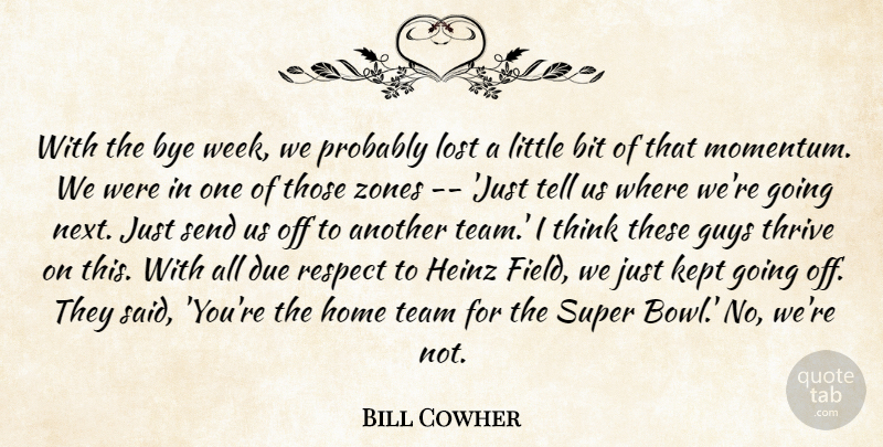 Bill Cowher Quote About Bit, Due, Guys, Home, Kept: With The Bye Week We...
