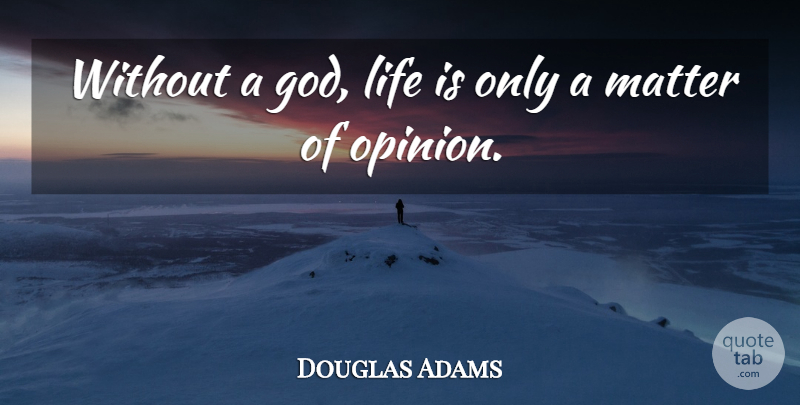 Douglas Adams Quote About Life, Matter: Without A God Life Is...