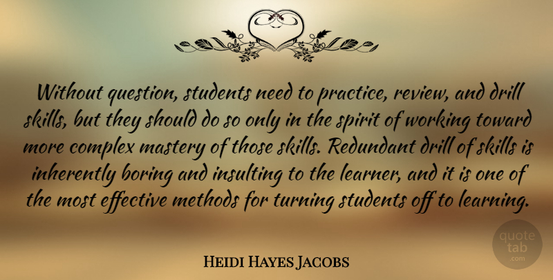 Heidi Hayes Jacobs Quote About Boring, Complex, Drill, Effective, Inherently: Without Question Students Need To...