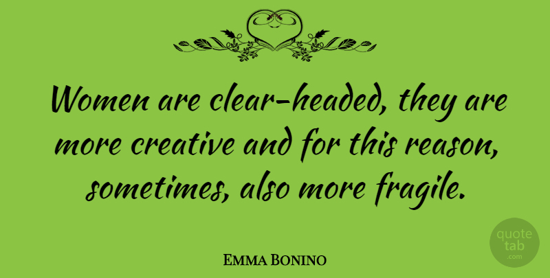 Emma Bonino Quote About Creative, Sometimes, Reason: Women Are Clear Headed They...