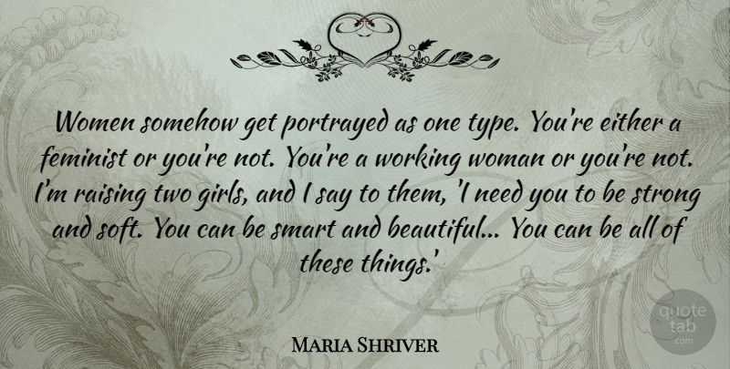 Maria Shriver Quote About Beautiful, Girl, Strong: Women Somehow Get Portrayed As...