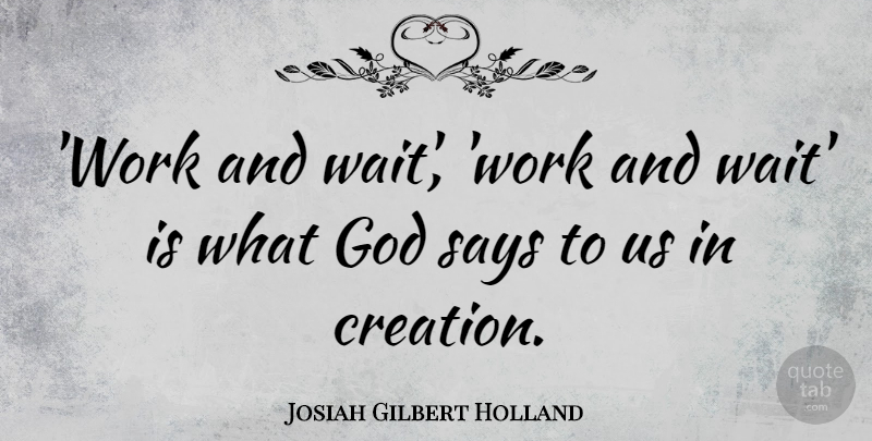 Josiah Gilbert Holland Quote About God, Says, Work: Work And Wait Work And...