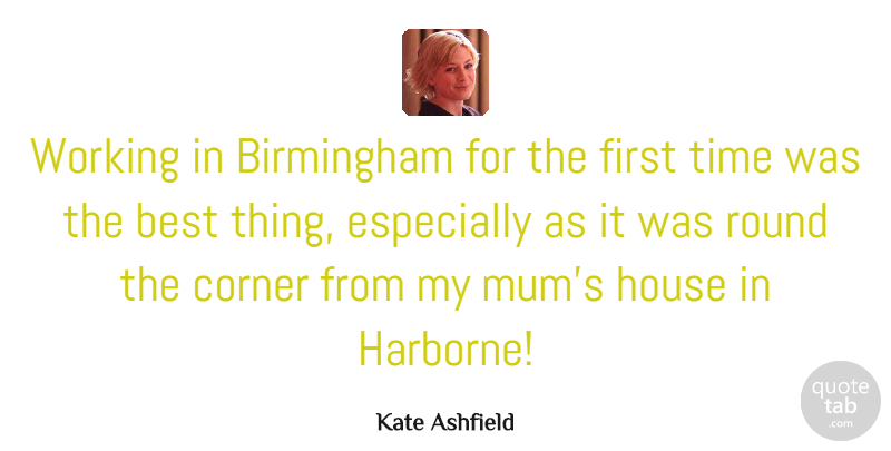 Kate Ashfield Quote About Best, Birmingham, Corner, Round, Time: Working In Birmingham For The...