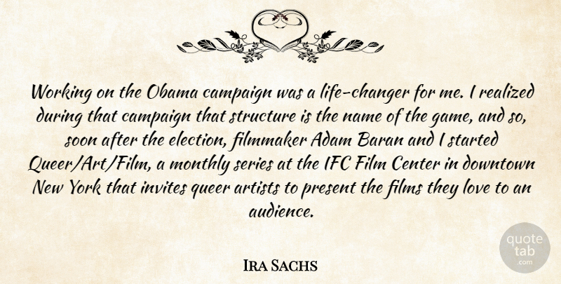 Ira Sachs Quote About Adam, Artists, Campaign, Center, Downtown: Working On The Obama Campaign...