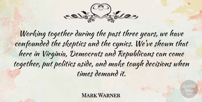Mark Warner Quote About Confounded, Decisions, Demand, Democrats, Politics: Working Together During The Past...