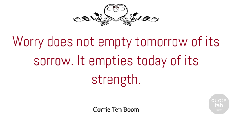 Corrie Ten Boom Quote About Inspirational, Life, Motivational: Worry Does Not Empty Tomorrow...