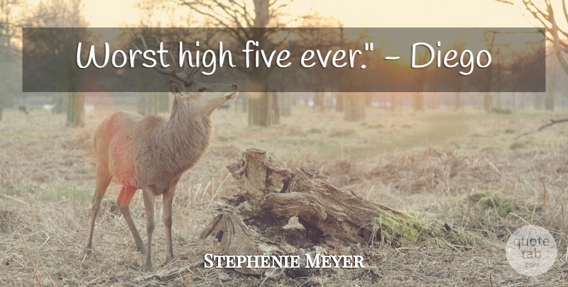 Stephenie Meyer Quote About Worst, Five: Worst High Five Ever Diego...