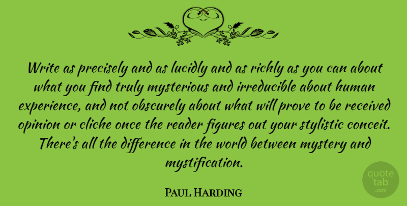 Paul Harding Quote About Cliche, Difference, Experience, Figures, Human: Write As Precisely And As...