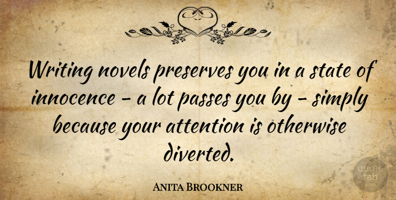 Anita Brookner Quote About Writing, Attention, Innocence: Writing Novels Preserves You In...